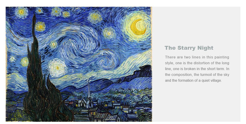 The Starry Night
There are two lines in this painting style, one is the distortion of the long line, one is broken in the short term. In the composition, the turmoil of the sky and the formation of a quiet village.