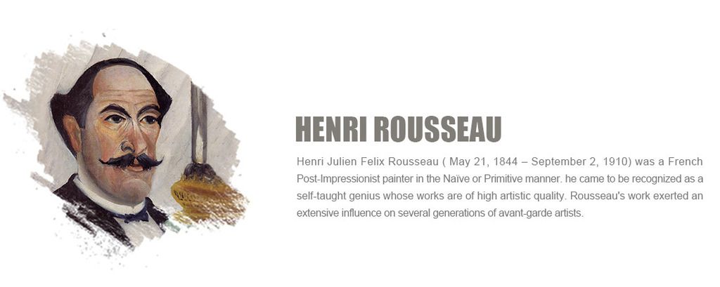 Henri Julien Felix Rousseau ( May 21, 1844 ¨C September 2, 1910) was a French Post-Impressionist painter in the Na?ve or Primitive manner.
he came to be recognized as a self-taught genius whose works are of high artistic quality. Rousseau's work exerted an extensive influence on several generations of avant-garde artists.