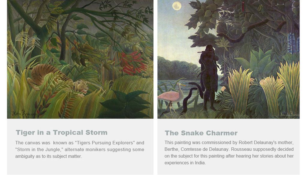 The Snake
Charmer (1907)
This painting was commissioned by Robert Delaunay's mother, Berthe, Comtesse de Delaunay. Rousseau supposedly decided on the subject for this painting after hearing her stories about her experiences in India.
Surprised! Tiger in a Tropical Storm (1891)
The canvas was known as