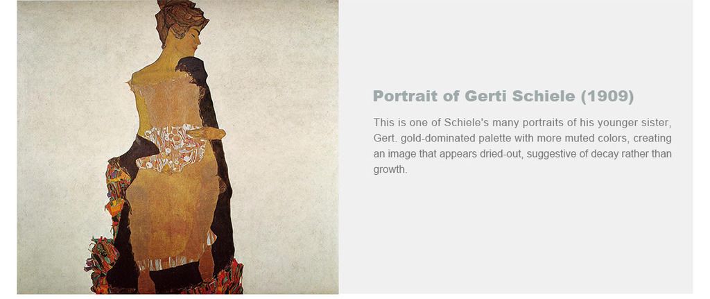 Portrait of Gerti Schiele (1909)
This is one of Schiele's many portraits of his younger sister, Gert. gold-dominated palette with more muted colors, creating an image that appears dried-out, suggestive of decay rather than growth.